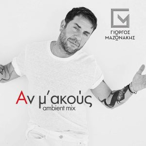 Γιώργος Μαζωνάκης Αν Μ Ακούς ambient mix
